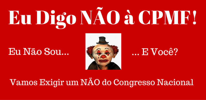 A Volta da CPMF - Vergonha Nacional! Eu Digo Não