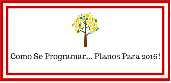 Como Se Programar... Planos Para 2016 Planos Para 2016