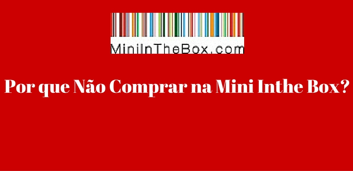 Por Que Não Comprar na MiniIntheBox Por que não comprar na miniinthebox